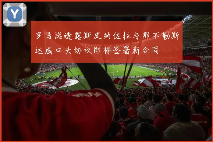 罗马诺透露斯皮纳佐拉与那不勒斯达成口头协议即将签署新合同