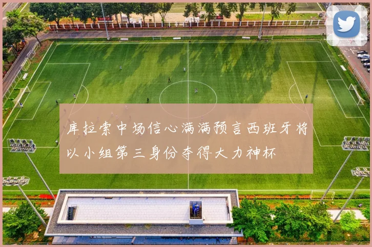 库拉索中场信心满满预言西班牙将以小组第三身份夺得大力神杯