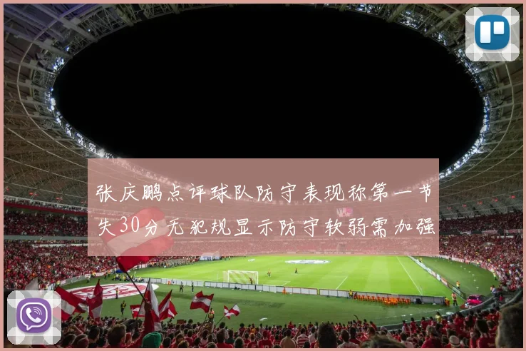 张庆鹏点评球队防守表现称第一节失30分无犯规显示防守软弱需加强